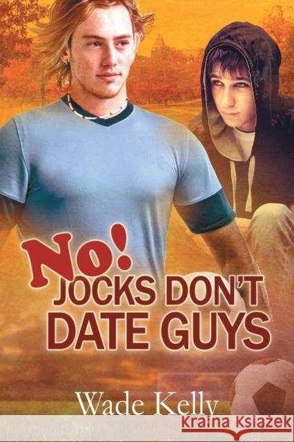 No! Jocks Don't Date Guys Wade Kelly   9781613729090 Dreamspinner Press - książka