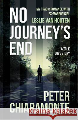 No Journey's End: My Tragic Romance with Ex-Manson Girl, Leslie Van Houten Peter Chiaramonte 9780986420207 Chiaramonte - książka