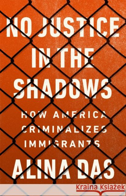 No Justice in the Shadows: How America Criminalizes Immigrants Alina Das 9781568589466 Bold Type Books - książka
