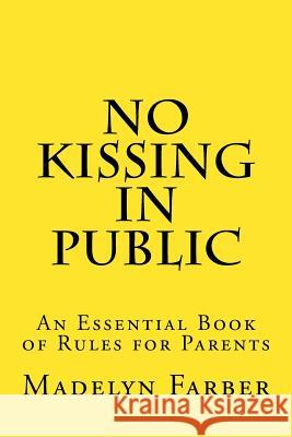 No Kissing in Public: An Essential Book of Rules for Parents Madelyn Rose Farber 9781978419407 Createspace Independent Publishing Platform - książka