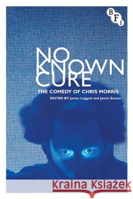 No Known Cure : The Comedy of Chris Morris James Leggott 9781844574797  - książka