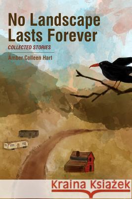 No Landscape Lasts Forever Amber Colleen Hart 9780982062944 Excalibur Press - książka