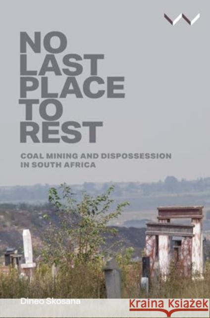 No Last Place to Rest: Coal Mining and Dispossession in South Africa Dineo Skosana 9781776149292 Wits University Press - książka