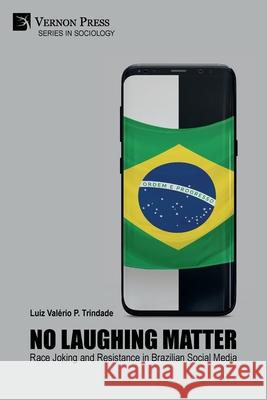 No Laughing Matter: Race Joking and Resistance in Brazilian Social Media Luiz Val Trindade 9781648890956 Vernon Press - książka