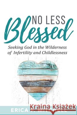 No Less Blessed: Seeking God in the Wilderness of Infertility and Childlessness Erica F. Mitchell Yoon Lee 9780578633220 Diamond Leaf Publishing - książka