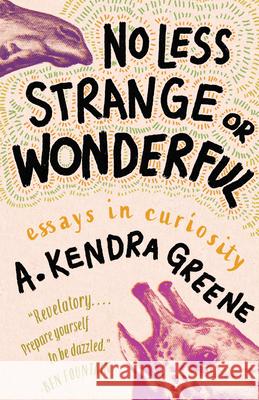 No Less Strange or Wonderful: Essays A. Kendra Greene 9781963108088 Tin House Books - książka