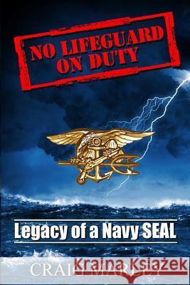 No Lifeguard on Duty: Legacy of a Navy SEAL Marley, Craig 9781545486887 Createspace Independent Publishing Platform - książka