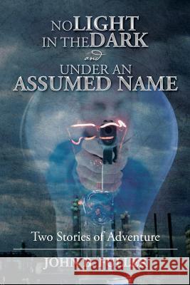 No Light in the Dark and Under an Assumed Name: Two Stories of Adventure John B. Fuller 9781493199693 Xlibris Corporation - książka