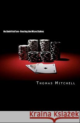 No Limit Hold'em - Beating the Micro Stakes: Crushing Micro Stakes & Small Stakes Poker Thomas Mitchell 9781450533911 Createspace - książka