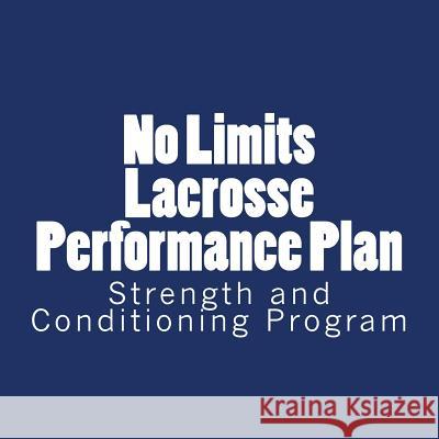 No Limits Lacrosse Performance Plan: Year Round Strength and Conditioning Program Parker Self 9781511541886 Createspace - książka