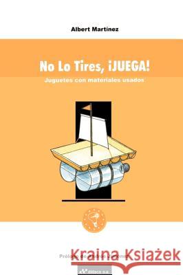 No Lo Tires, Juega!: Juguetes Con Materiales Usados Martinez, Albert 9781583484074 iUniverse - książka