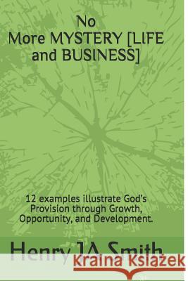 No Longer a Lost Mystery: 12 Examples Illustrate How God's Provision Comes Through Growth, Opportunity, and Development. Henry James Allen Smith 9781797506265 Independently Published - książka