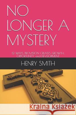 No Longer a Mystery: 12 Ways, Provision Creates Growth, Opportunity, and Development Henry Allen Smith 9781796849875 Independently Published - książka