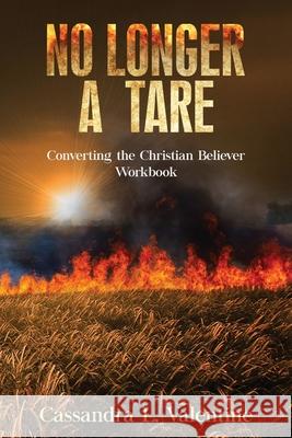 No Longer A Tare: Converting the Christian Believer Workbook Cassandra Valentine 9781952312908 Rejoice Essential Publishing - książka