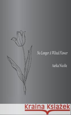 No Longer A Wilted Flower Nicolle, Aarika 9781721721795 Createspace Independent Publishing Platform - książka
