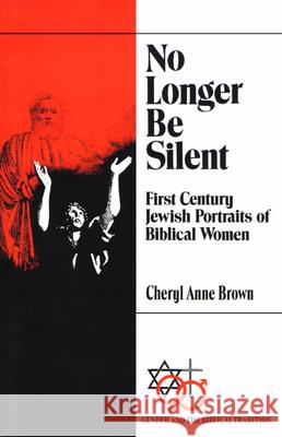 No Longer Be Silent: First Century Jewish Portraits of Biblical Women Cheryl Anne Brown 9780664252946 Westminster/John Knox Press,U.S. - książka