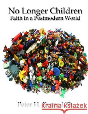 No Longer Children: Faith in a Postmodern World Peter H. Evans 9781514240861 Createspace - książka