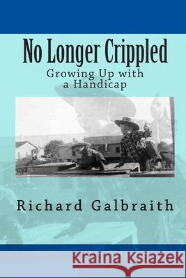 No Longer Crippled: Growing Up with a Handicap Richard Galbraith 9781453725788 Createspace - książka