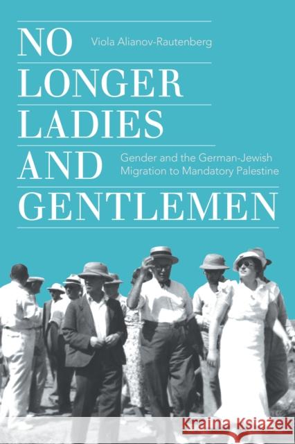 No Longer Ladies and Gentlemen: Gender and the German-Jewish Migration to Mandate Palestine Viola Alianov-Rautenberg 9781503636330 Stanford University Press - książka