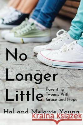 No Longer Little: Parenting Tweens with Grace and Hope Hal Young Melanie Young 9781938554216 Great Waters Press - książka