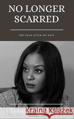 No Longer Scarred: The Path After My Pain Jasmine J. Moore 9781723562419 Createspace Independent Publishing Platform - książka