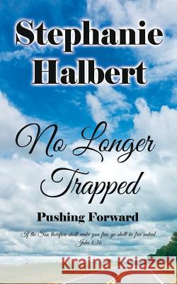 No Longer Trapped: Pushing Forward Stephanie Halbert 9781732693425 Liberation's Publishing LLC - książka