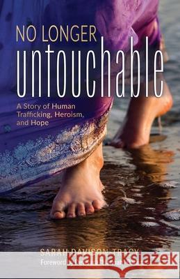 No Longer Untouchable: A Story of Human Trafficking, Heroism, and Hope Sarah Davison-Tracy 9780999721230 Ignite Publishers - książka