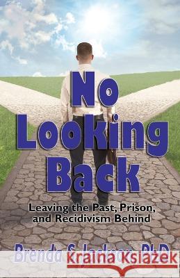 No Looking Back: Leaving the Past, Prison, and Recidivism Behind: Leaving Prison, Brenda S. Jackson Patricia Hicks Christina Dixon 9781933972701 Priorityone Publications - książka
