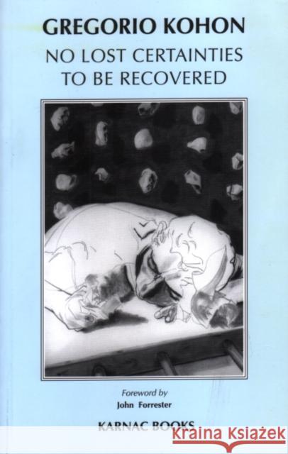 No Lost Certainties to Be Recovered: Sexuality, Creativity, Knowledge Gregorio Kohon John Forrester 9781855752108 Karnac Books - książka