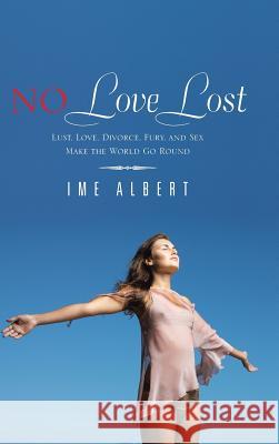 No Love Lost: Lust, Love, Divorce, Fury, and Sex Make the World Go Round Albert, Ime 9781481784351 Authorhouse - książka