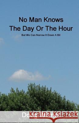 No Man Knows The Day Or The Hour: But We Can Narrow It Down A Bit Witmer, Doug 9781534962842 Createspace Independent Publishing Platform - książka