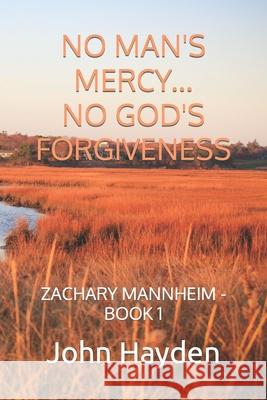 No Man's Mercy...No God's Forgiveness: Zachary Mannheim - Book 1 John Hayden 9781735618760 J. A. Hayden - książka