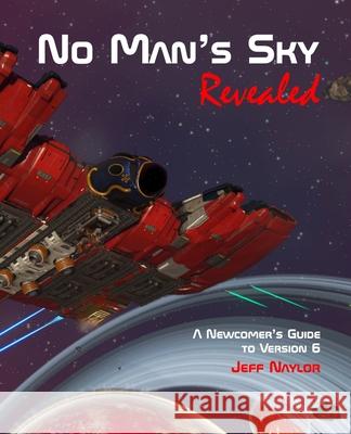 No Man's Sky Revealed: A Newcomer's Guide to Version 6 Jeff Naylor 9781739203955 Dtvpro Publishing - książka