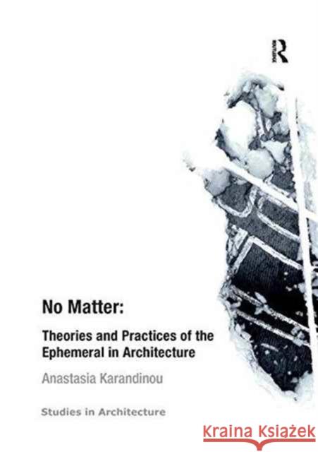 No Matter: Theories and Practices of the Ephemeral in Architecture Anastasia Karandinou 9781138267220 Routledge - książka