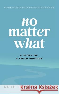 No Matter What: A Story of a Child Prodigy Ruth Reyes 9781965341117 Two Penny Publishing - książka