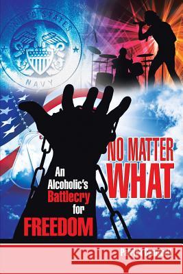 No Matter What, An Alcoholic's Battlecry For Freedom Campbell, Patrick 9781548252564 Createspace Independent Publishing Platform - książka
