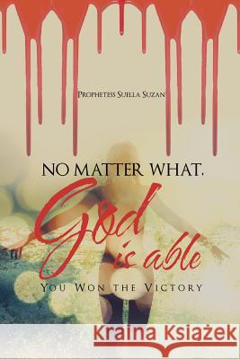 No Matter What, God is Able: You Won the Victory Suzan, Prophetess Suella 9781524665890 Authorhouse - książka