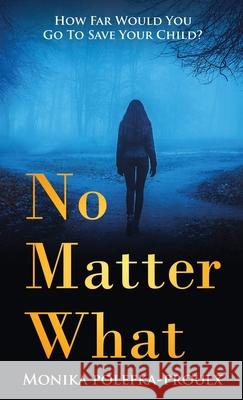 No Matter What: How Far Would You Go to Save Your Child? Monika Polefka-Proulx 9781647468224 Author Academy Elite - książka