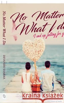 No Matter What I Do: I end up Falling for You Devanshi Sharma 9789382665847 Srishti Publishers & Distributors - książka