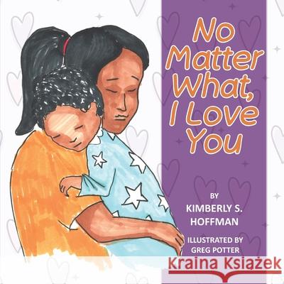 No Matter What, I Love You Kimberly S. Hoffman Greg Potter 9781955088817 Pathbinder Publishing LLC - książka