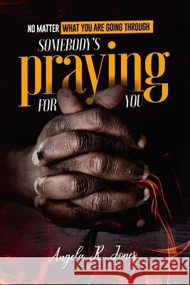 No Matter What You're Going Through: Somebody's Praying For You Angela R. Jones 9781095686515 Independently Published - książka
