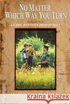 No Matter Which Way You Turn: A Game Warden's Memoir, Part two Peterson, William E. 9781514207161 Createspace - książka