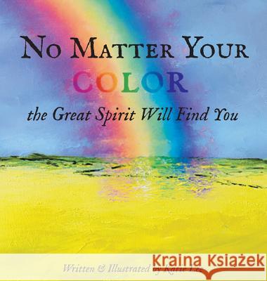 No Matter Your Color the Great Spirit Will Find You Katie Lee 9781733781602 Katie Lee Bergner - książka