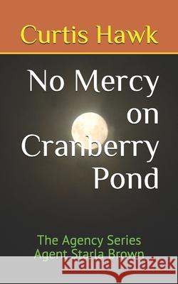 No Mercy on Cranberry Pond: The Agency Series Agent Starla Brown Curtis Hawk 9781520265544 Independently Published - książka