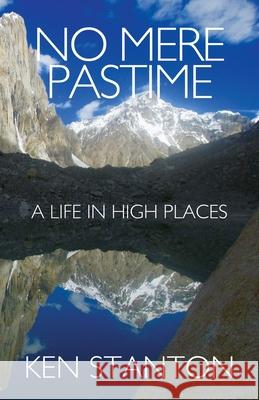 No Mere Pastime: A Life in High Places Ken Stanton 9781631321337 Advanced Publishing LLC - książka