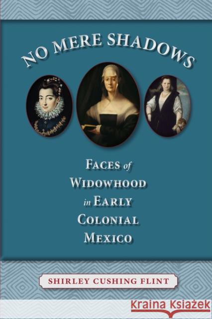 No Mere Shadows: Faces of Widowhood in Early Colonial Mexico Flint, Shirley Cushing 9780826353115 University of New Mexico Press - książka