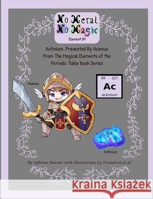 No Metal No Magic Element 89 - Actinium Presented By Acamus Sybrina Durant Pranavva Etal 9781942740575 Sybrina Publishing - książka