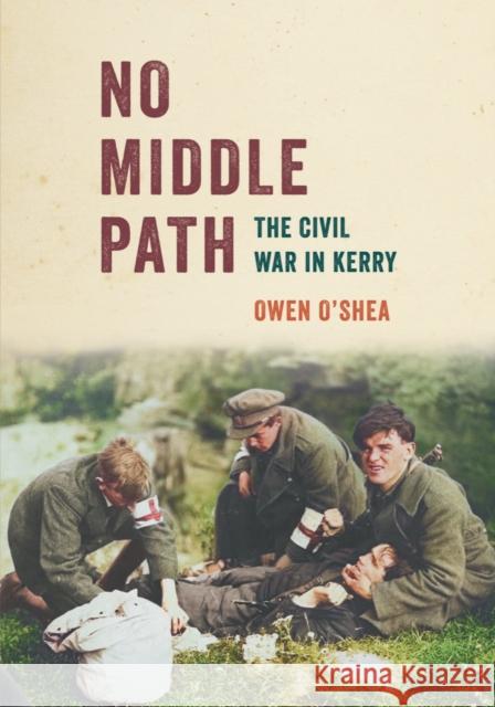 No Middle Path: The Civil War in Kerry Owen O’Shea 9781785374531 Merrion Press - książka