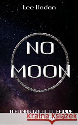 No Moon: A Human Galactic Empire Anthology Lee Hadan 9781075652721 Independently Published - książka