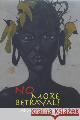 No More Betrayals Apuk Ayuel Mayen Abul Oyay Den 9781732345508 Not Avail - książka